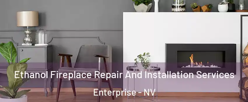 Ethanol Fireplace Repair And Installation Services Enterprise - NV