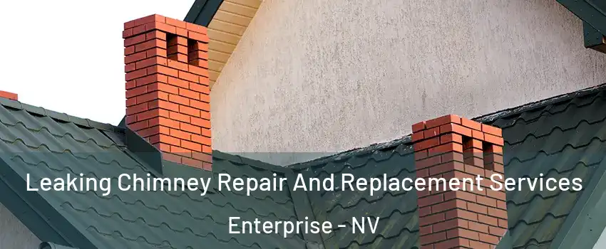 Leaking Chimney Repair And Replacement Services Enterprise - NV