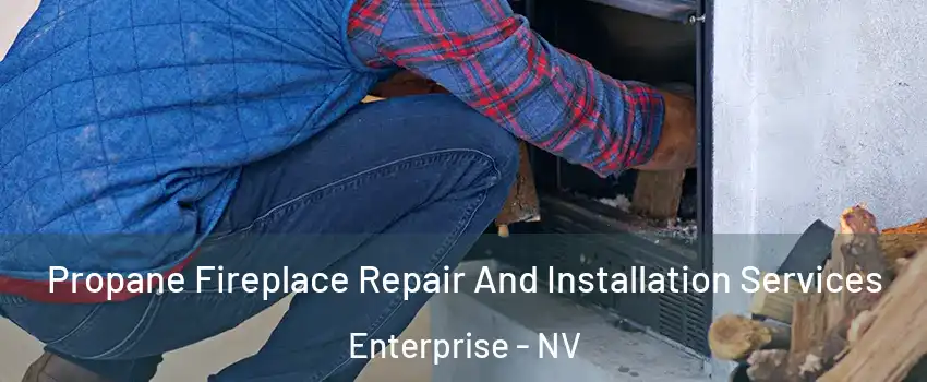 Propane Fireplace Repair And Installation Services Enterprise - NV
